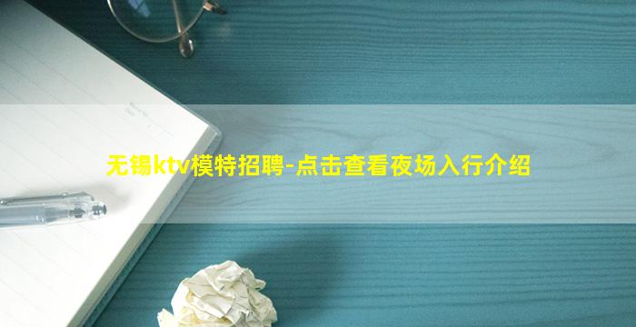 无锡ktv模特招聘-点击查看夜场入行介绍