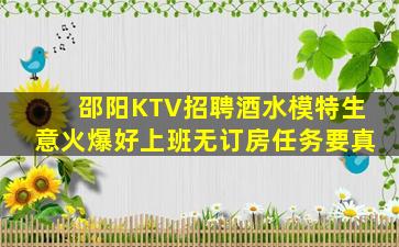 邵阳KTV招聘酒水模特生意火爆好上班无订房任务要真